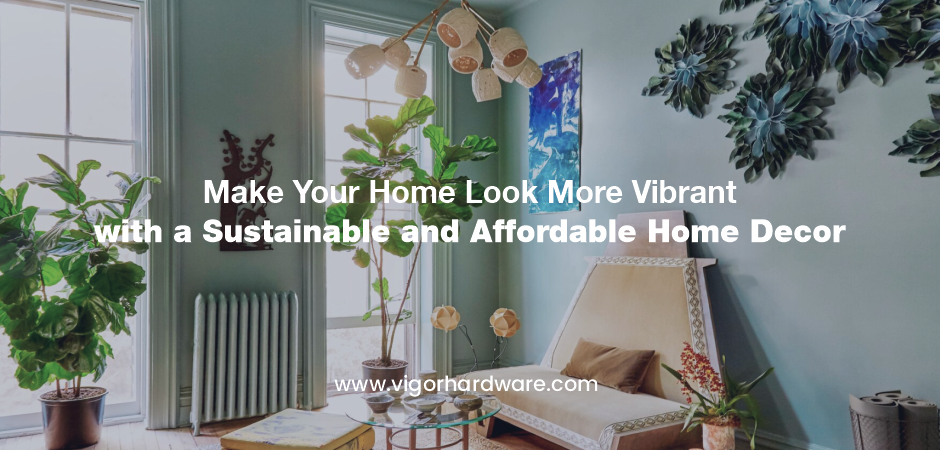 Make Your Home Look More Vibrant with a Sustainable and Affordable Home Decor